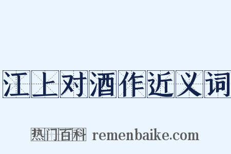 江上对酒作近义词是什么意思的图片